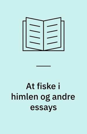 At fiske i himlen og andre essays