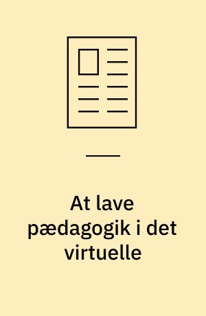 At lave pædagogik i det virtuelle : om læringspotentialer, kollaborativ læring og virtuel didaktik