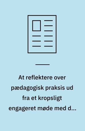 At reflektere over pædagogisk praksis ud fra et kropsligt engageret møde med det fremmede : det før-sprogliges betydning for pædagogstuderendes refleksion over praksis