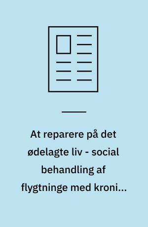 At reparere på det ødelagte liv - social behandling af flygtninge med kronisk stress