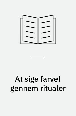 At sige farvel gennem ritualer : en kvalitativ undersøgelse af ritualers betydning for pårørende i forlængelse af en nærtståendes død