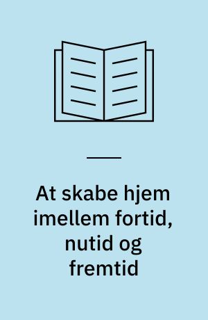 At skabe hjem imellem fortid, nutid og fremtid : en analyse af 12 livshistorier fortalt af unge danskere med flygtningebaggrund i Mellemøsten : specialeafhandling til kandidateksamen