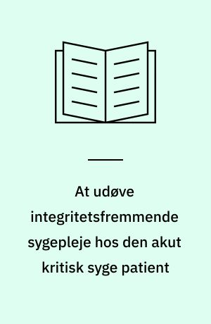 At udøve integritetsfremmende sygepleje hos den akut kritisk syge patient : en kvalitativ undersøgelse af etiske dilemmaer i den neurointensive sygepleje