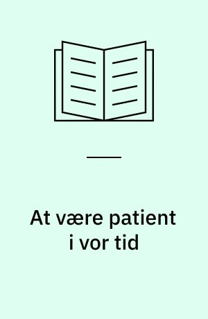 At være patient i vor tid : en undersøgelse af patienters oplevelse af at være patient set i eksistentielt, samfundsmæssigt og sygeplejefagligt perspektiv