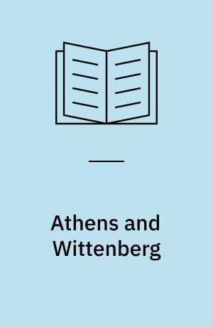 Athens and Wittenberg : Poetry, Philosophy, and Luther's Legacy