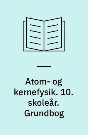 Atom- og kernefysik. 10. skoleår. Grundbog
