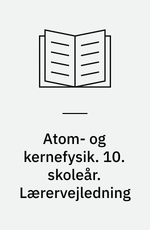 Atom- og kernefysik. 10. skoleår. Lærervejledning