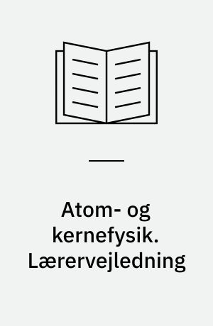 Atom- og kernefysik : 10. skoleår. Lærervejledning