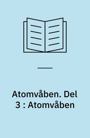 Atomvåben. Del 3 : Atomvåben : uheld og risiko : teknikkens fejlbarlighed : menneskelig svigt