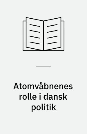 Atomvåbnenes rolle i dansk politik : med særligt henblik på kampagnen mod atomvåben 1960-68 = The nuclear weapons issue in Danish politics : with special reference to the campaign for nuclear disarmament 1960-68