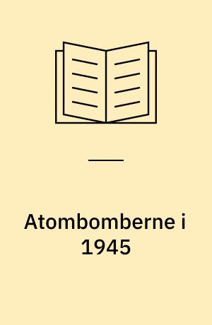 Atombomberne i 1945 : teknikkens afgørende rolle i politiske beslutninger under anden verdenskrig