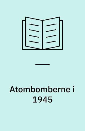 Atombomberne i 1945 : teknikkens afgørende rolle i politiske beslutninger under anden verdenskrig