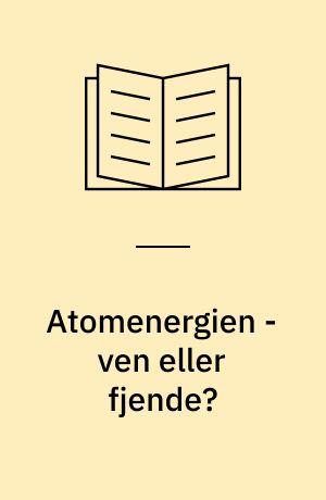 Atomenergien - ven eller fjende?