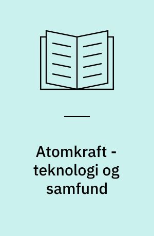 Atomkraft - teknologi og samfund : udvalg af artikler om energiproblemer og A-kraft fra aviserne : en artikelsamling, som belyser atomkraftens virkninger på vort samfund - hvorfor denne teknologi er et spørgsmål om "et valg af samfund"