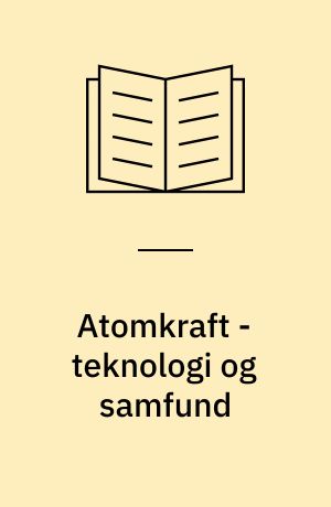 Atomkraft - teknologi og samfund : udvalg af artikler om energiproblemer og A-kraft fra aviserne : en artikelsamling, som belyser atomkraftens virkninger på vort samfund - hvorfor denne teknologi er et spørgsmål om "et valg af samfund"
