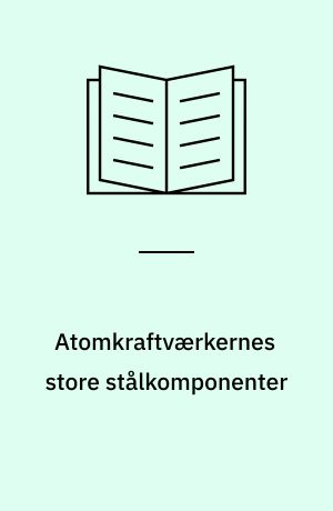 Atomkraftværkernes store stålkomponenter