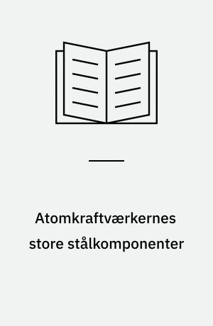 Atomkraftværkernes store stålkomponenter