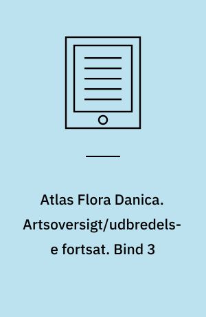 Atlas Flora Danica. Artsoversigt/udbredelse fortsat. Bind 3