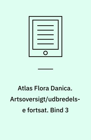 Atlas Flora Danica. Artsoversigt/udbredelse fortsat. Bind 3