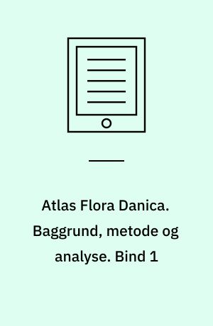 Atlas Flora Danica. Baggrund, metode og analyse. Bind 1