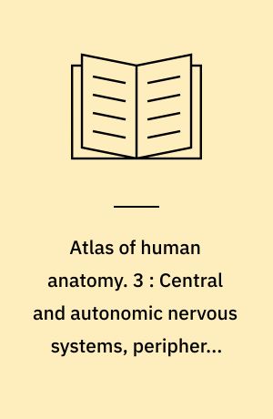 Atlas of human anatomy. 3 : Central and autonomic nervous systems, peripheral nerve pathways, sense organs and skin
