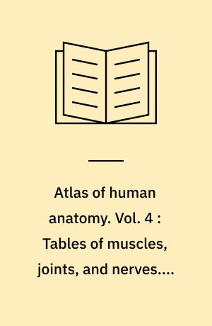 Atlas of human anatomy. Vol. 4 : Tables of muscles, joints, and nerves. - 1. ed.