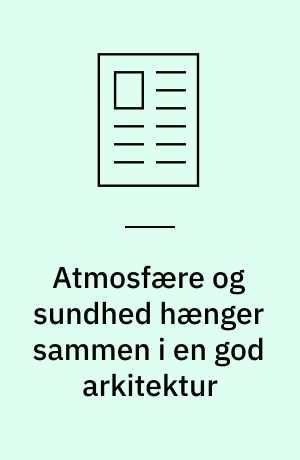 Atmosfære og sundhed hænger sammen i en god arkitektur