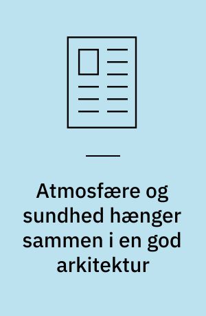 Atmosfære og sundhed hænger sammen i en god arkitektur