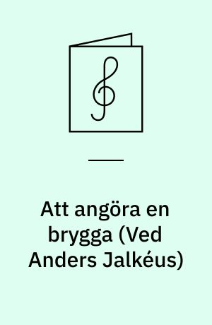 Att angöra en brygga : for 5-stemmigt blandet kor a cappella