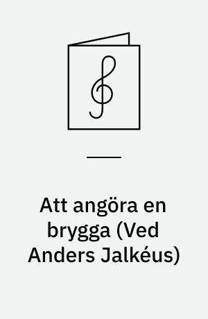 Att angöra en brygga : for 5-stemmigt blandet kor a cappella