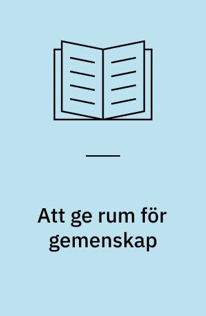Att ge rum för gemenskap : samfällighet eller socialt tomrum? : en studie kring den lokala gemenskapens villkor i stadslandskapet