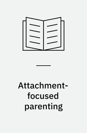 Attachment-focused parenting : effective strategies to care for children