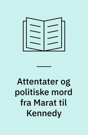 Attentater og politiske mord fra Marat til Kennedy
