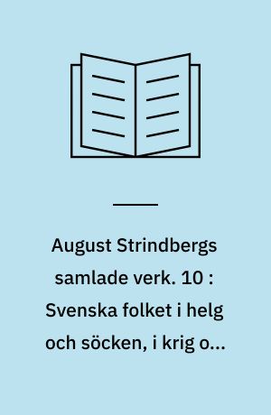 August Strindbergs samlade verk. 10 : Svenska folket i helg och söcken, i krig och i fred, hemma och ute : eller Et tusen år av svenska bildningens och sedernas historia : Senare bandet