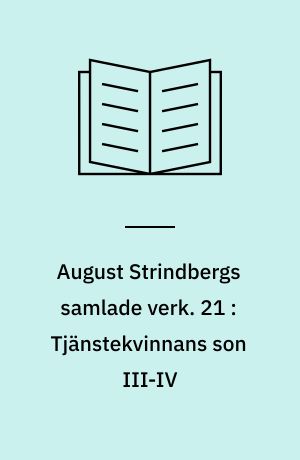 August Strindbergs samlade verk. 21 : Tjänstekvinnans son III-IV