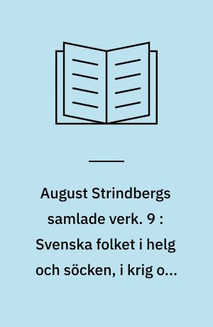 August Strindbergs samlade verk. 9 : Svenska folket i helg och söcken, i krig och i fred, hemma och ute : eller Et tusen år av svenska bildningens och sedernas historia : Förra bandet