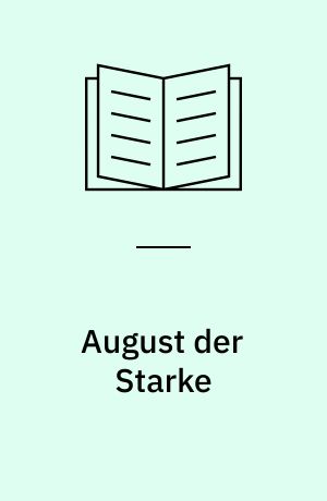 August der Starke : Ein Fürst des Barock