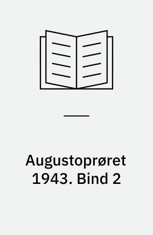 Augustoprøret 1943 : samarbejdspolitikkens fald : forudsætninger og forløb : en studie i kollaboration og modstand. Bind 2