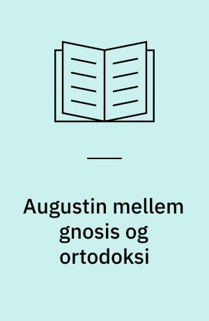 Augustin mellem gnosis og ortodoksi