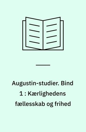 Augustin-studier. Bind 1 : Kærlighedens fællesskab og frihed