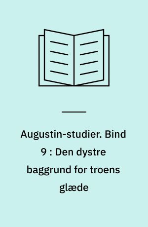 Augustin-studier. Bind 9 : Den dystre baggrund for troens glæde : kampen mod Pelagianismen