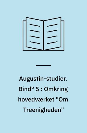 Augustin-studier. Bind° 5 : Omkring hovedværket "Om Treenigheden"