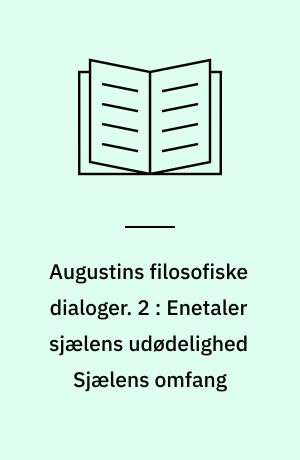 Augustins filosofiske dialoger. 2 : Enetaler sjælens udødelighed Sjælens omfang