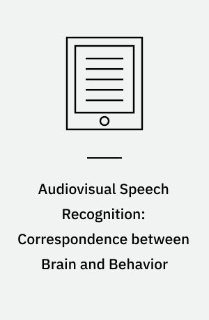 Audiovisual Speech Recognition: Correspondence between Brain and Behavior