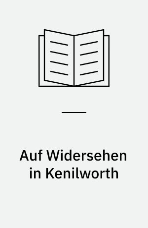 Auf Widersehen in Kenilworth : Ein Märchen in dreizehn Kapiteln