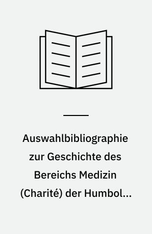 Auswahlbibliographie zur Geschichte des Bereichs Medizin (Charité) der Humboldt-Universität zu Berlin