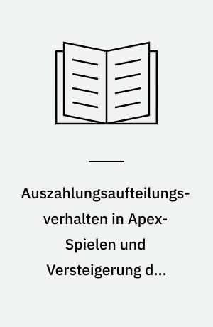Auszahlungsaufteilungsverhalten in Apex-Spielen und Versteigerung der Spielerrollen : eine spieltheoretische und experimentelle Analyse