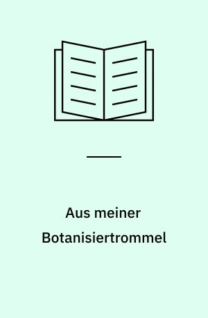 Aus meiner Botanisiertrommel : Balladen und Naturgedichte