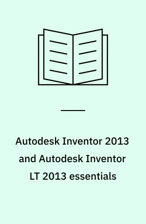 Autodesk Inventor 2013 and Autodesk Inventor LT 2013 essentials