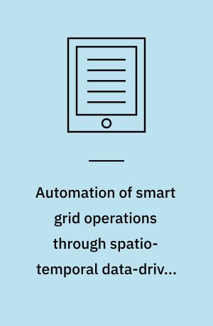 Automation of smart grid operations through spatio-temporal data-driven systems : dissertation submitted 2019